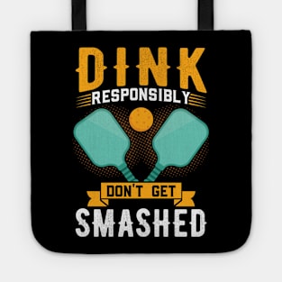 Dink responsibly Don't get smashed Tote
