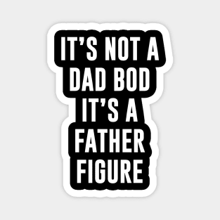 Its not dad bod its a father figure Magnet