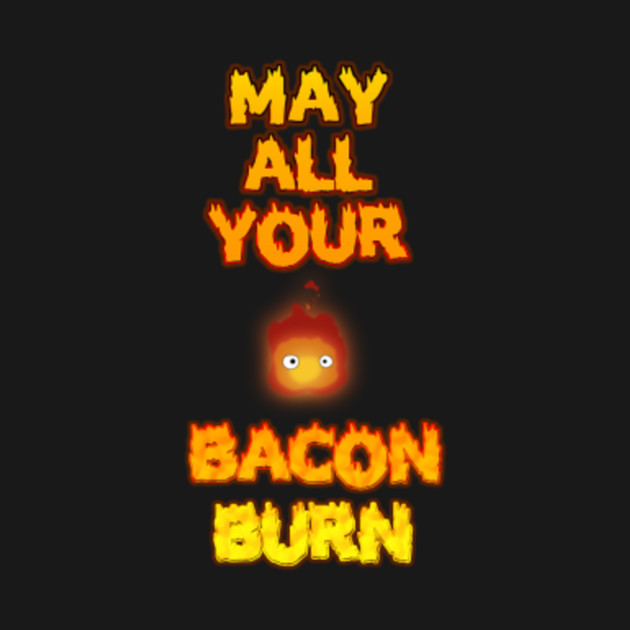 calcifer may all your bacon burn ver 2 ghibli t shirt teepublic