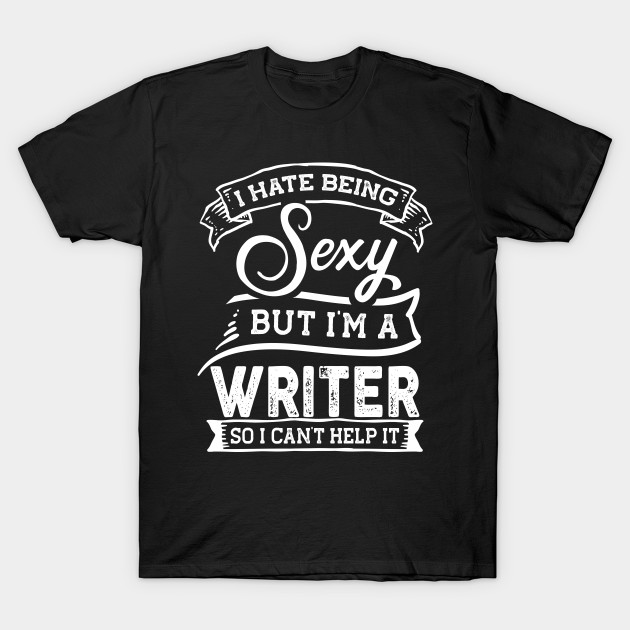 Discover I Hate Being Sexy But I'm a Writer Funny - Writer - T-Shirt
