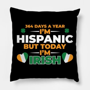 364 Days A Year I'm Hispanic But Today I'm  Irish Pillow