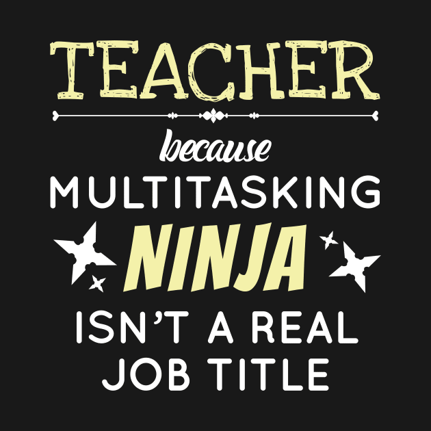 Teacher Because Multitasking Ninja Isn't A Job Title Gift by Tracy