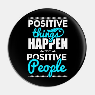 Positive things happen to positive people Pin