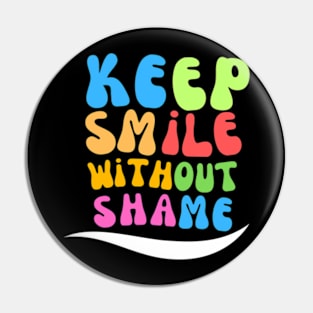 Keep smiling without shame Pin