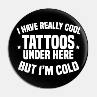 I Have Really Cool Tattoos Under Here But I'm Cold Pin