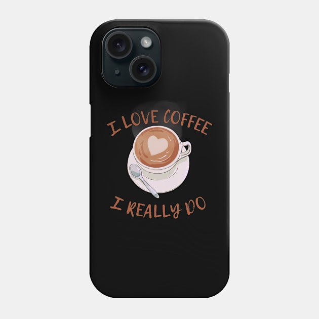 I LOVE COFFEE I REALLY DO Phone Case by FoxyChroma