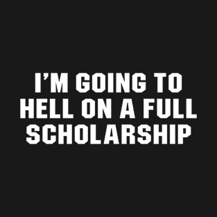 I'm going to hell on a full scholarship T-Shirt