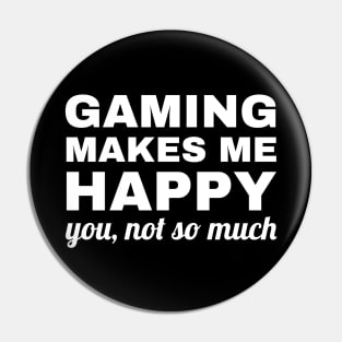 Gaming Makes Me Happy You Not So Much, gaming lover Pin