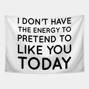 I don't have the energy to pretend to like you today Tapestry