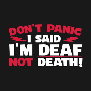 Don't Panic I Said I'm Deaf Not Death T-Shirt