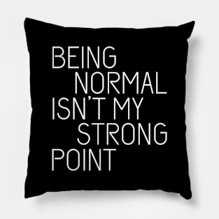 Being normal isn't my strong point Pillow