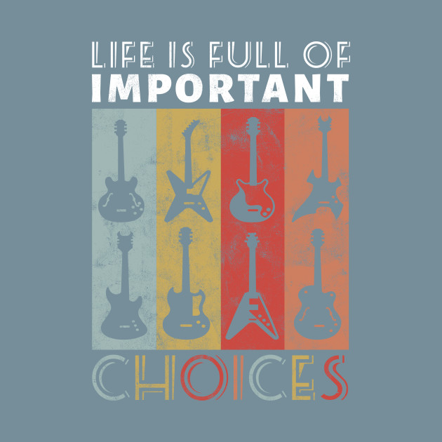 Disover Guitar - Life Is Full Of Important Choices - E Is Full Of Important Choices - T-Shirt