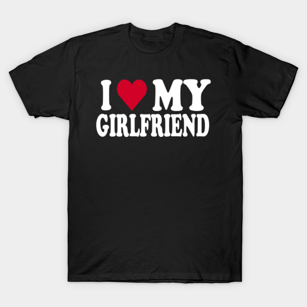 I love my girlfriend - I Love My Girlfriend - T-Shirt