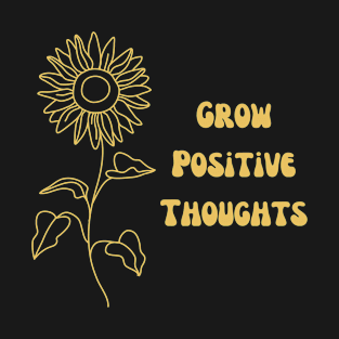 Grow Positive Thoughts motivational quote T-Shirt