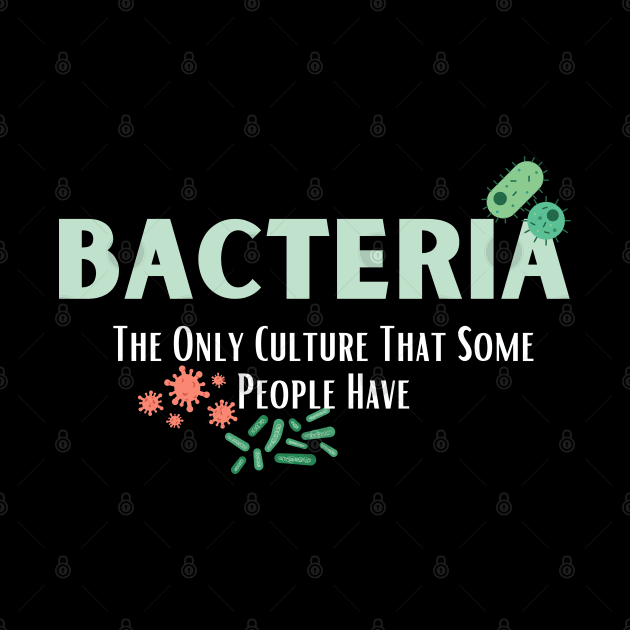 Bacteria The Only Culture That Some People Have by bymetrend