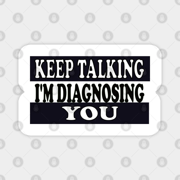 Keep Talking I'm Diagnosing You Magnet by Wild Heart Apparel