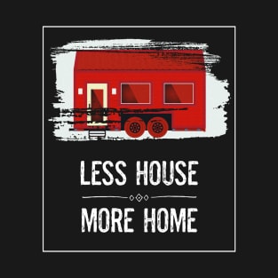 Tiny Home Owner Tiny House On Wheels Less House More Home T-Shirt