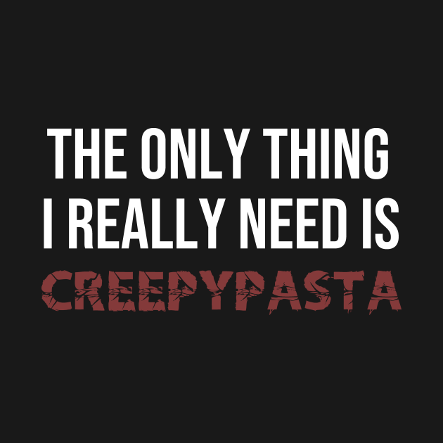 Discover All I Need Creepypasta Addicted Funny - Creepypasta - T-Shirt