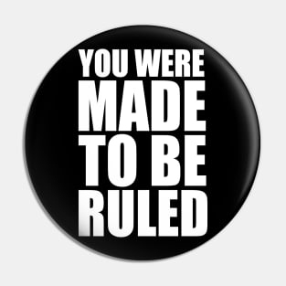 you were made to be ruled Pin