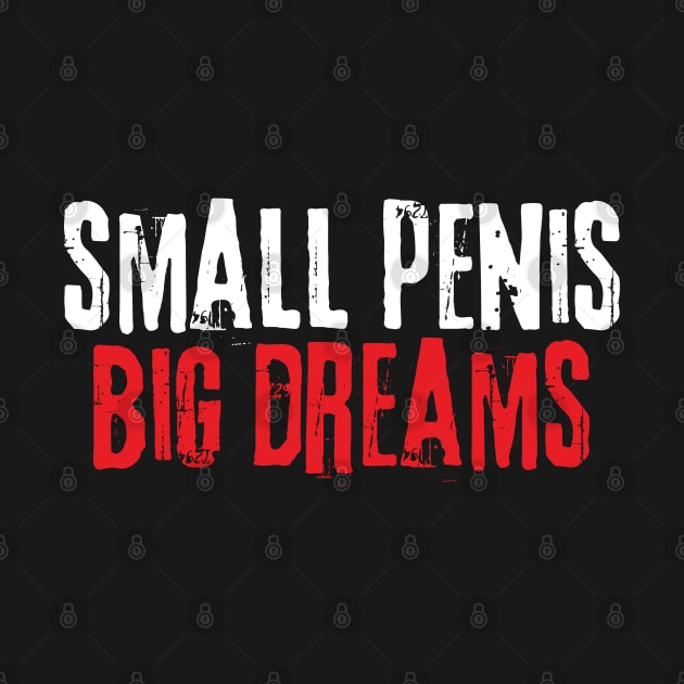 Small Penis Big Dreams by oneduystore