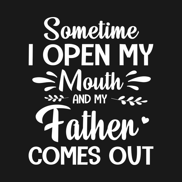 Sometime I Open My Mouth And My Father Comes Out Happy Summer Father Parent July 4th Day by Cowan79