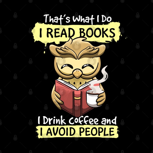 That's What I Do I Read Books I Drink Coffee I Avoid people by MerchBeastStudio