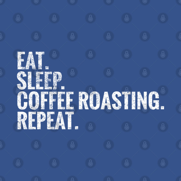 Eat Sleep Coffee roasting Repeat - Coffee Roasting - T-Shirt