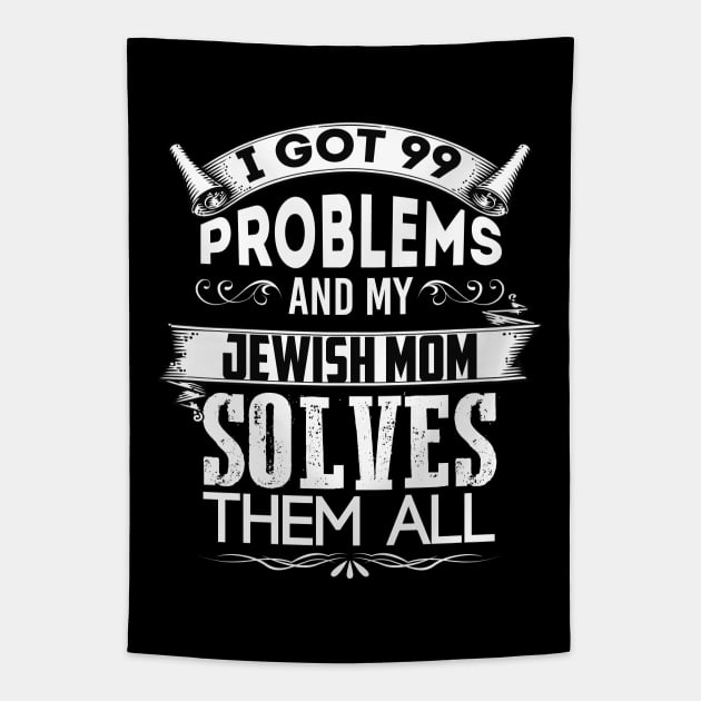 I Got 99 Problems And My Jewish Mother Solves Them All Tapestry by Proud Collection