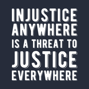 Injustice Anywhere is a Threat to Justice | MLK | Black Power T-Shirt