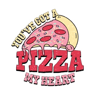 You've got a pizza of my heart T-Shirt