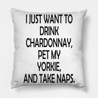 I Just Want To Drink Chardonnay, Pet My Yorkie,And Take Naps Pillow