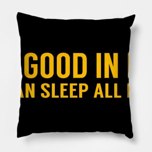 I'm Good In Bed I Can Sleep All Day Pillow