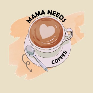 Mama Needs Coffee - Funny Coffee Saying T-Shirt