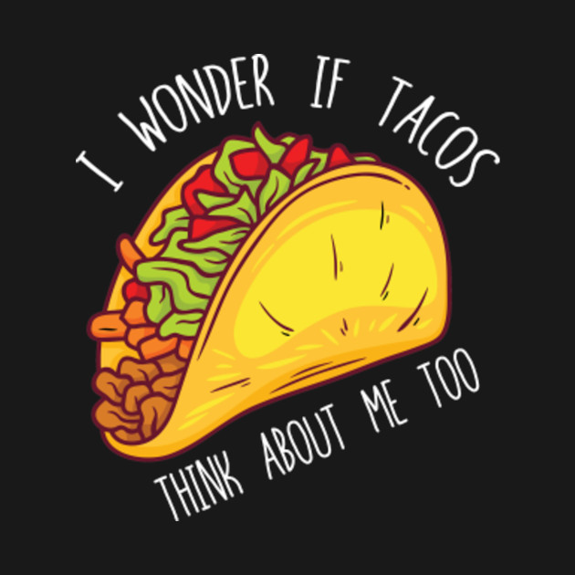 Disover I Wonder If Tacos Think About Me Too Funny Taco Lovers Gift - I Wonder If Tacos Think About Me Too Fu - T-Shirt