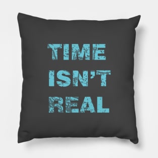 Time isn't real Pillow