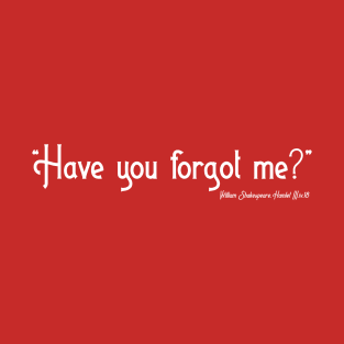 Have You Forgot Me? T-Shirt