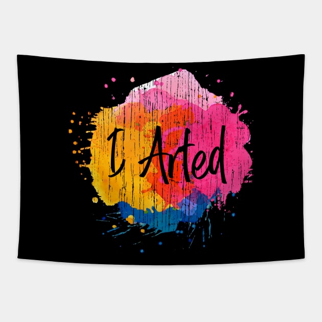 I Arted - Artist Gift Tapestry by stayilbee