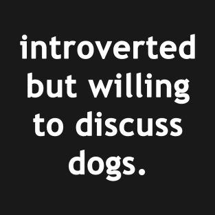 Introverted but willing to discuss dogs T-Shirt