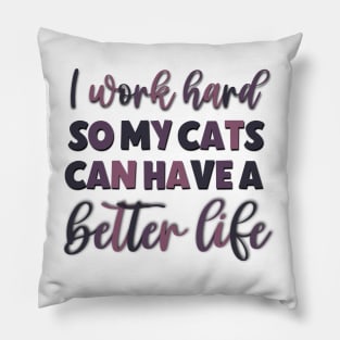 I Work Hard So My Cats Can Have A Better Life Fnny Saying Pillow