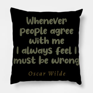 Whenever People Agree With Me I Always Feel I Must Be Wrong Pillow