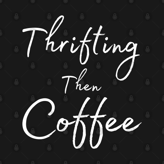 Just Give Me Coffee And A Thrift Store by HobbyAndArt