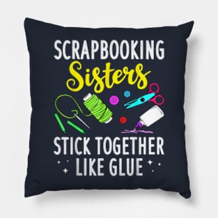 Scrapbooking Sisters Stick Together Like Glue Pillow