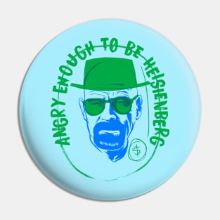 Angry enough to be Heisenberg Pin