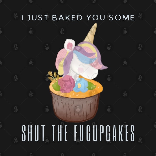 I Just Baked You Some Shut The Fucupcakes by HobbyAndArt