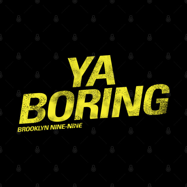 Ya Boring | Brooklyn Nine Nine - Brooklyn Nine Nine - Phone Case