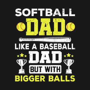 Softball Dad Like Baseball But With Bigger Balls Fathers Day T-Shirt