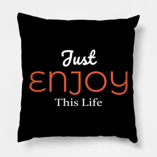 Just Enjoy This Life Pillow