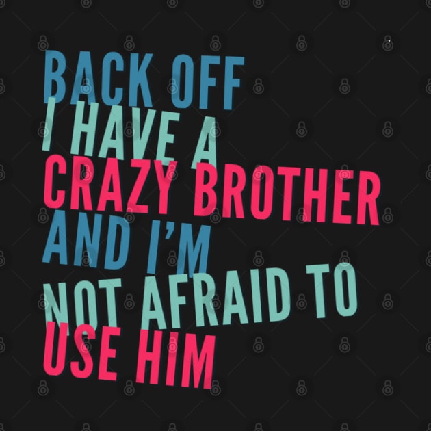 Back Off I Have A Crazy Brother And I'm Not Afraid To Use Him by BoogieCreates