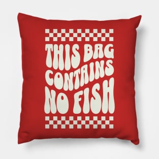 This Bag contains no fish - No Fish Whimsy Pillow