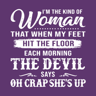 I'm the kind of woman that when my feet hit the floor each morning the devil says oh crap she's up T-Shirt